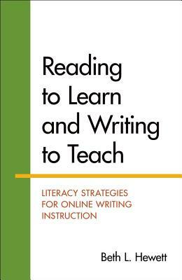 Reading to Learn and Writing to Teach: Literacy Strategies for Online Writing Instruction by Beth Hewett