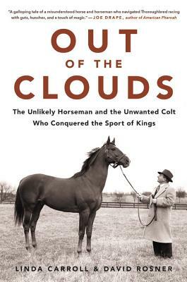 Out of the Clouds: The Unlikely Horseman and the Unwanted Colt Who Conquered the Sport of Kings by David Rosner, Linda Carroll