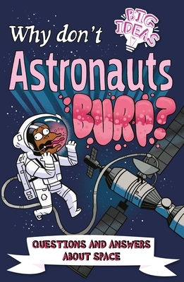 Why Don't Astronauts Burp?: Questions and Answers about Space by Anne Rooney, Luke Seguin-Magee, William C. Potter