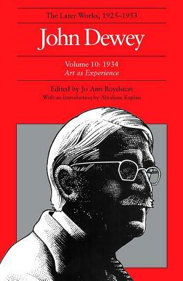 The Later Works of John Dewey, Volume 10, 1925 - 1953, Volume 10: 1934, Art as Experience by John Dewey