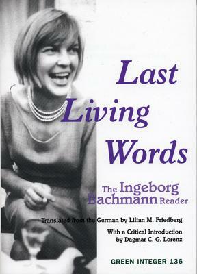 Last Living Words: The Ingeborg Bachmann Reader by Ingeborg Bachmann