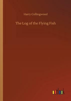The Log of the Flying Fish by Harry Collingwood