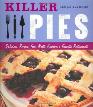 Killer Pies: Delicious Recipes from North America's Favorite Restaurants by Stephanie Anderson