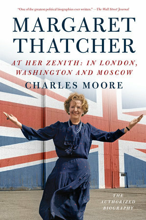 Margaret Thatcher: The Authorised Biography, Volume 2: At Her Zenith: In London, Washington and Moscow by Charles Moore
