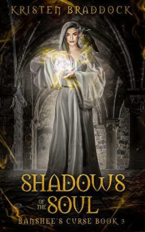 Shadows of The Soul: Banshee's Curse Book 3 by Kristen Braddock