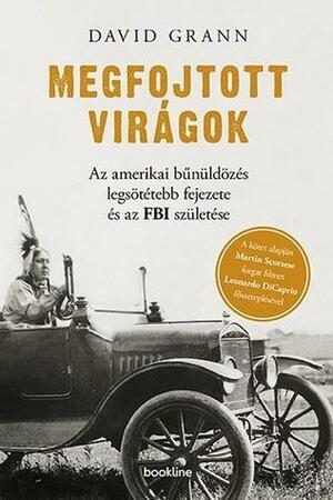 Megfojtott virágok: Az amerikai bűnüldözés legsötétebb fejezete és az FBI születése by David Grann