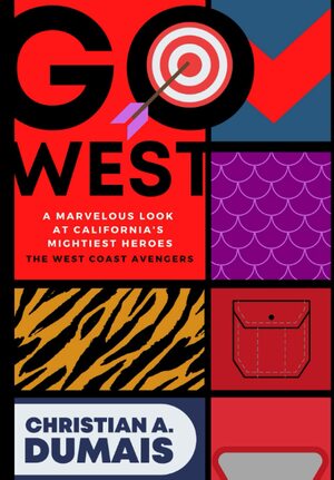 Go West: A Marvellous Look at California's Mightiest Heroes The West Coast Avengers by Christian A. Dumais