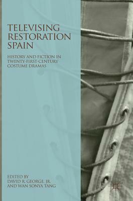 Televising Restoration Spain: History and Fiction in Twenty-First-Century Costume Dramas by 