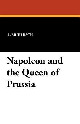 Napoleon and the Queen of Prussia by Luise Mühlbach