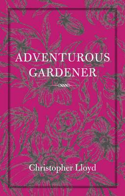 The Adventurous Gardener by Christopher Lloyd