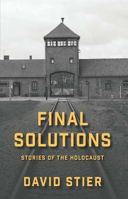 Final Solutions: Stories of the Holocaust by David Stier