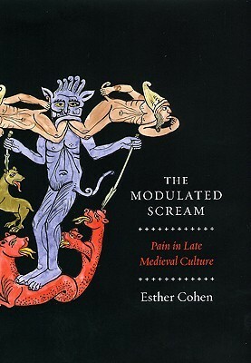 The Modulated Scream: Pain in Late Medieval Culture by Esther Cohen