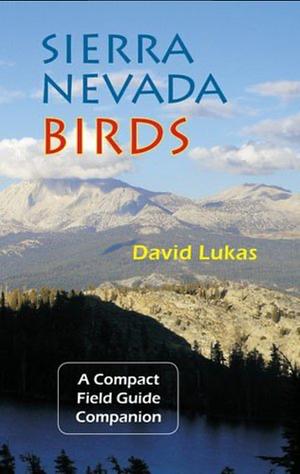 Sierra Nevada Birds: A Compact Field Guide Companion by David Lukas