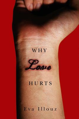 Why Love Hurts: A Sociological Explanation by Eva Illouz