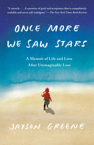 Once More We Saw Stars: A Memoir of Life and Love After Unimaginable Loss by Jayson Greene