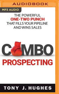 Combo Prospecting: The Powerful One-Two Punch That Fills Your Pipeline and Wins Sales by Tony J. Hughes