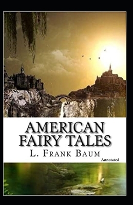 American Fairy Tales Annotated by L. Frank Baum