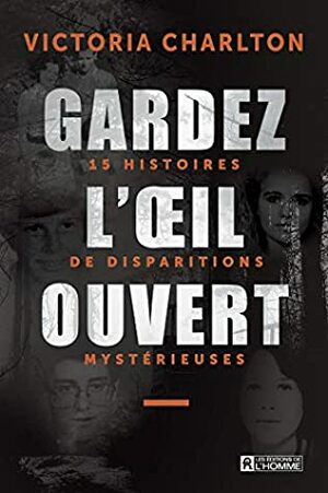 Gardez l'œil ouvert : 15 histoires de disparitions mystérieuses by Victoria Charlton