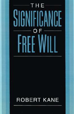 The Significance of Free Will by Robert H. Kane