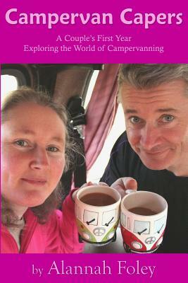 Campervan Capers: A Couple's First Year Exploring the World of Campervanning by Alannah Foley