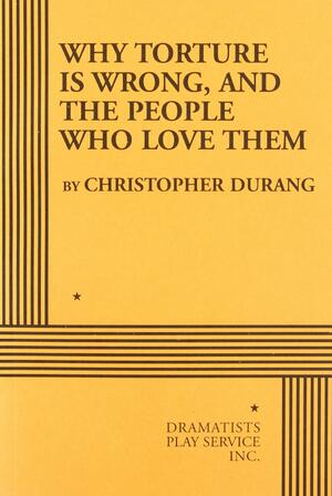 Why Torture is Wrong, and the People Who Love Them - Acting Edition by Christopher Durang