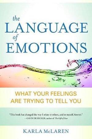 The Language of Emotions: What Your Feelings Are Trying to Tell You: Revised and Updated by Karla McLaren, Karla McLaren
