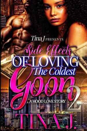 Side Effects of Loving the Coldest Goon 2: A Hood Love story by Tina J