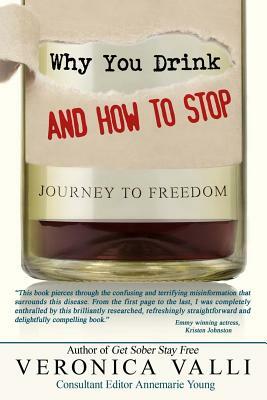 Why You Drink and How to Stop: A Journey to Freedom by Veronica Valli