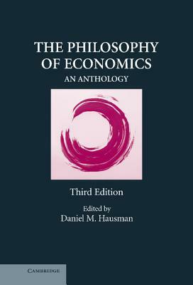 The Philosophy of Economics: An Anthology by Daniel M. Hausman