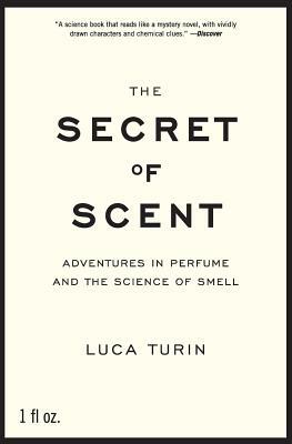 The Secret of Scent: Adventures in Perfume and the Science of Smell by Luca Turin