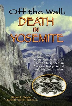 Off the Wall: Death in Yosemite by Charles R. "Butch" Farabee Jr., Michael P. Ghiglieri