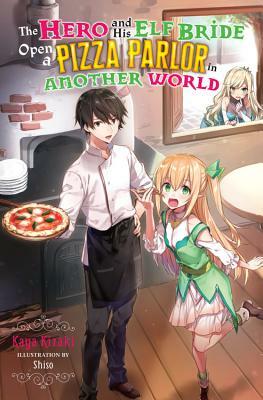 The Hero and His Elf Bride Open a Pizza Parlor in Another World (Light Novel) by Kaya Kizaki