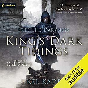 Free the Darkness King's Dark Tidings, Book 1 by Kel Kade, Nick Podehl