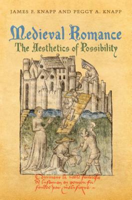 Medieval Romance: The Aesthetics of Possibility by James Knapp, Peggy Knapp