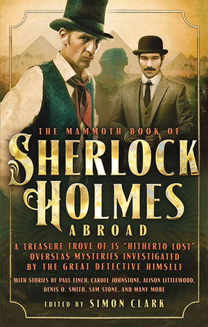 The Mammoth Book of Sherlock Holmes Abroad by Stephen Volk, Andrew Darlington, Sam Stone, Denis O. Smith, Alison Littlewood, Cavan Scott, Carole Johnstone, Paul Kane, Paul Finch, Simon Clark, Nev Fountain, David Moody, William Meikle, Mark Morris, Johnny Mains