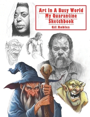 Art In A Busy World My Quarantine Sketchbook by Gil Robles