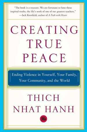 Creating True Peace: Ending Violence in Yourself, Your Family, Your Community, and the World by Thích Nhất Hạnh