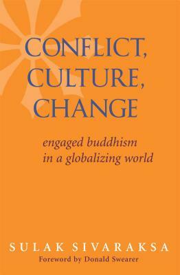 Conflict, Culture, Change: Engaged Buddhism in a Globalizing World by Sulak Sivaraksa