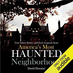 True Ghost Stories and Eerie Legends from America's Most Haunted Neighborhood by David Domine