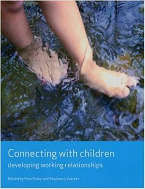 Connecting with children: Developing working relationships by Stephen Leverett, Pam Foley