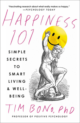 Happiness 101 (Previously Published as When Likes Aren't Enough): Simple Secrets to Smart Living & Well-Being by Tim Bono