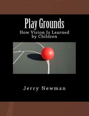 Play Grounds: How Vision is Learned by Children by Jerry Newman