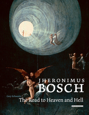 Jheronimus Bosch: The Road to Heaven and Hell by Gary Schwartz