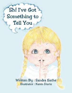 Sh! I've Got Something to Tell You by Sandra Esche