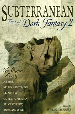 Subterranean: Tales of Dark Fantasy 2 by K.J. Parker, David Prill, Bruce Sterling, Shannon Page, Kelley Armstrong, Jay Lake, Caitlín R. Kiernan, Joe Hill, Steven R. Boyett, Norman Partridge, William Schafer, William Browning Spencer, Glen Cook