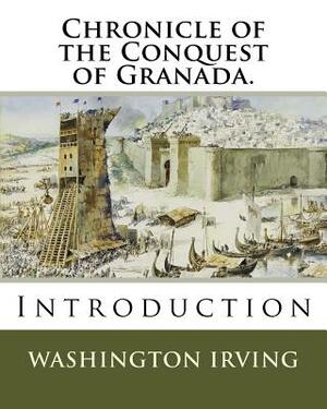 Chronicle of the Conquest of Granada.: Introduction by Washington Irving