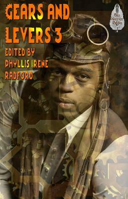 Gears and Levers 3: A Steampunk Anthology by Phyllis Irene Radford