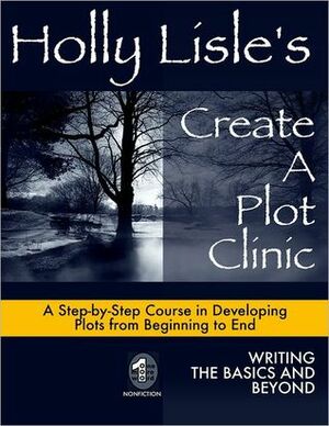 Holly Lisle's Create a Plot Clinic: A Step-by-Step Course in Developing Plots from Beginning to End by Holly Lisle