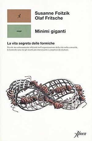 Minimi giganti la vita segreta delle formiche by Susanne Foitzik, Susanne Foitzik, Gloria Cecchini, Olaf Fritsche