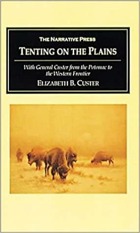 Tenting on the Plains: With General Custer from the Potomac to the Western Frontier by Elizabeth Bacon Custer